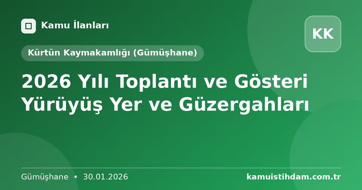 2026 Yılı Toplantı ve Gösteri Yürüyüş Yer ve Güzergahları - Kürtün Kaymakamlığı (Gümüşhane)