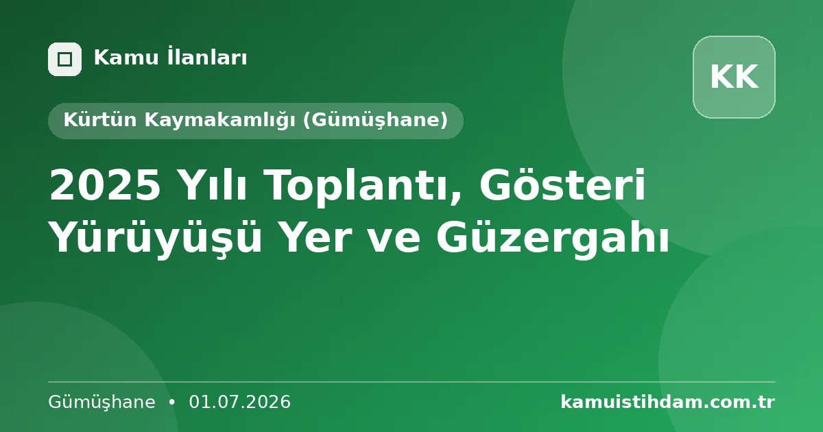2025 Yılı Toplantı, Gösteri Yürüyüşü Yer ve Güzergahı - Kürtün Kaymakamlığı (Gümüşhane)