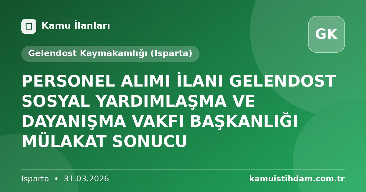 PERSONEL ALIMI İLANI GELENDOST SOSYAL YARDIMLAŞMA VE DAYANIŞMA VAKFI BAŞKANLIĞI MÜLAKAT SONUCU - Gelendost Kaymakamlığı (Isparta)