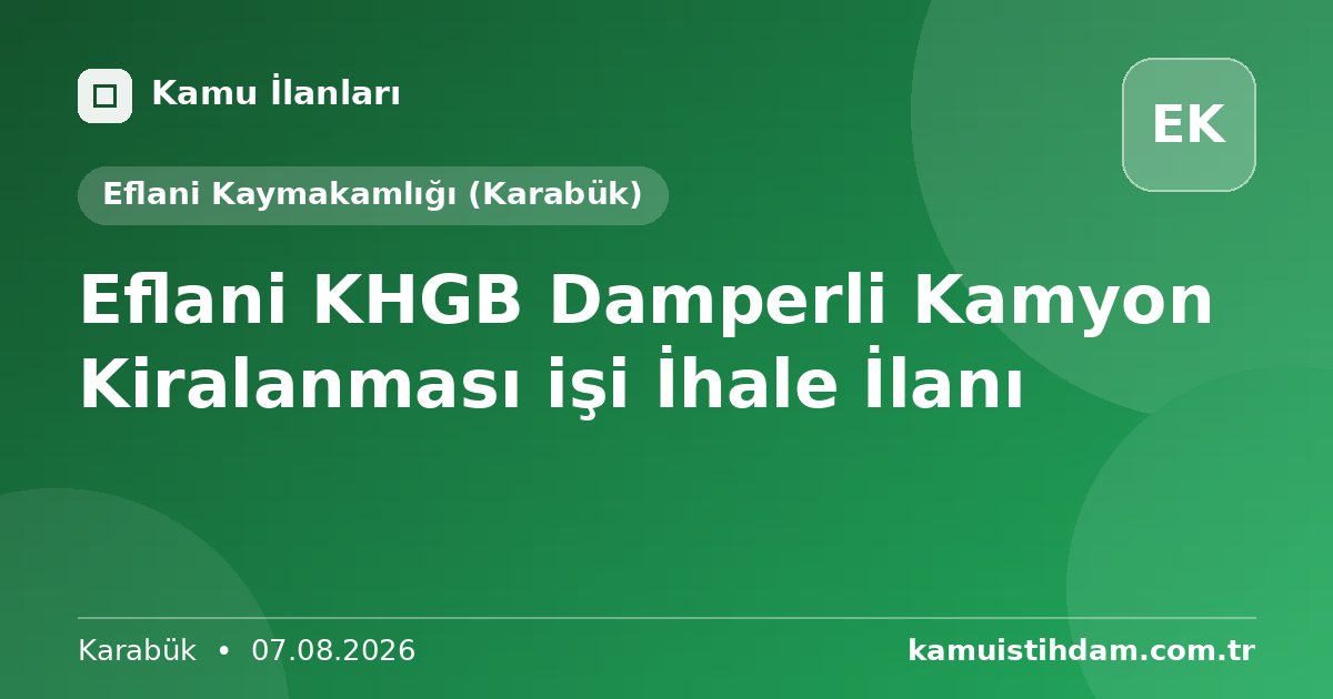 Eflani KHGB Damperli Kamyon Kiralanması işi İhale İlanı - Eflani Kaymakamlığı (Karabük)