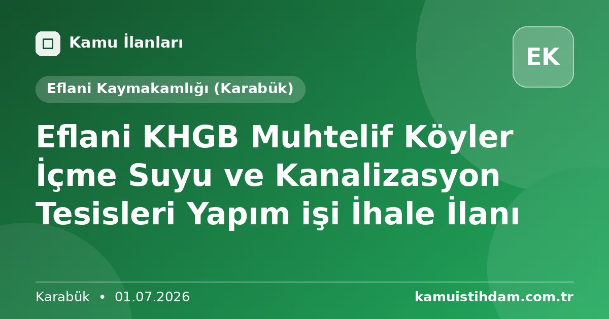 Eflani KHGB Muhtelif Köyler İçme Suyu ve Kanalizasyon Tesisleri Yapım işi İhale İlanı - Eflani Kaymakamlığı (Karabük)