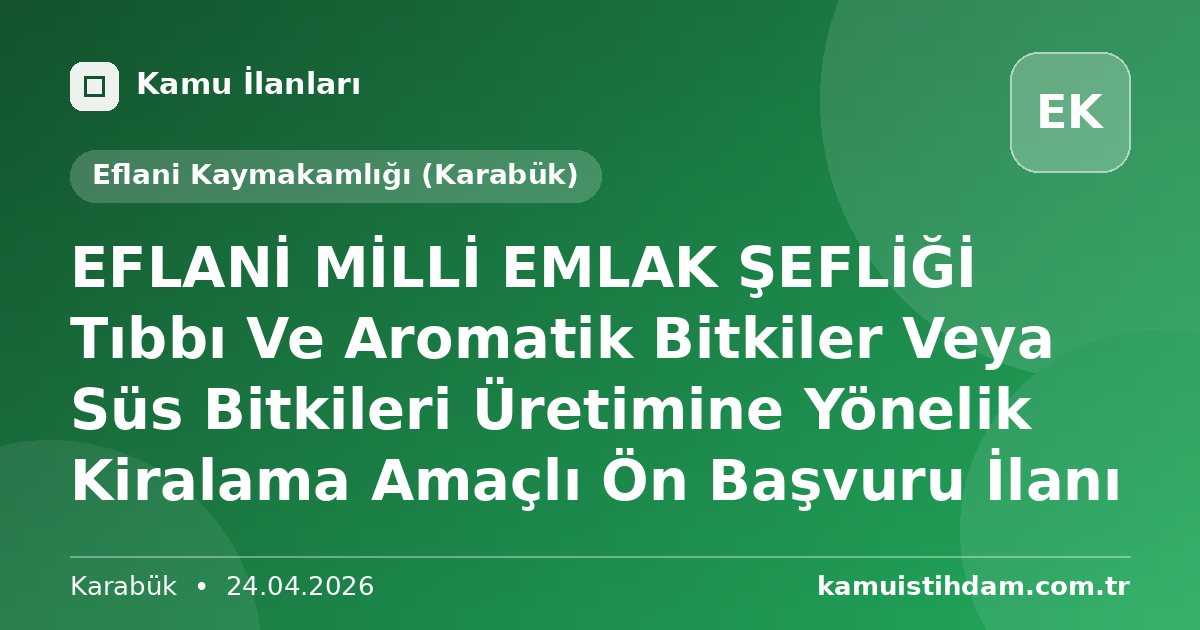 EFLANİ MİLLİ EMLAK ŞEFLİĞİ Tıbbı Ve Aromatik Bitkiler Veya Süs Bitkileri Üretimine Yönelik Kiralama Amaçlı Ön Başvuru İlanı - Eflani Kaymakamlığı (Karabük)