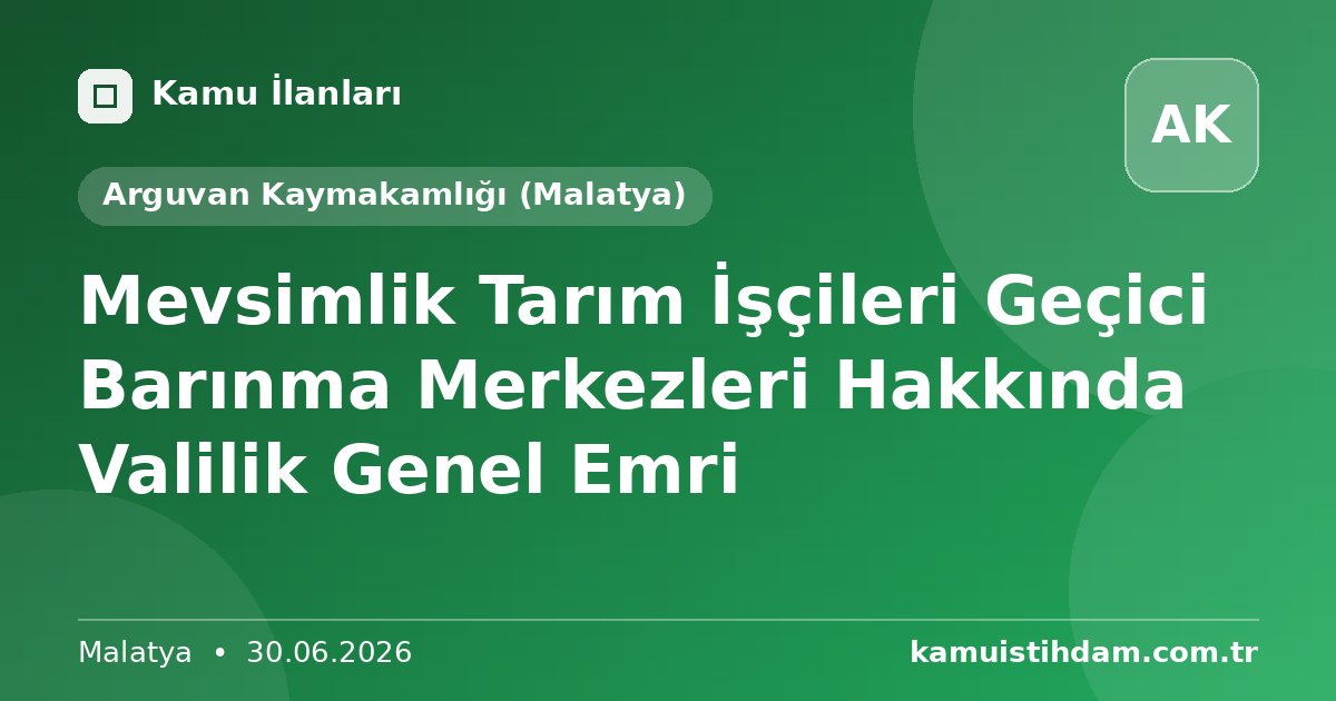 Mevsimlik Tarım İşçileri Geçici Barınma Merkezleri Hakkında Valilik Genel Emri - Arguvan Kaymakamlığı (Malatya)