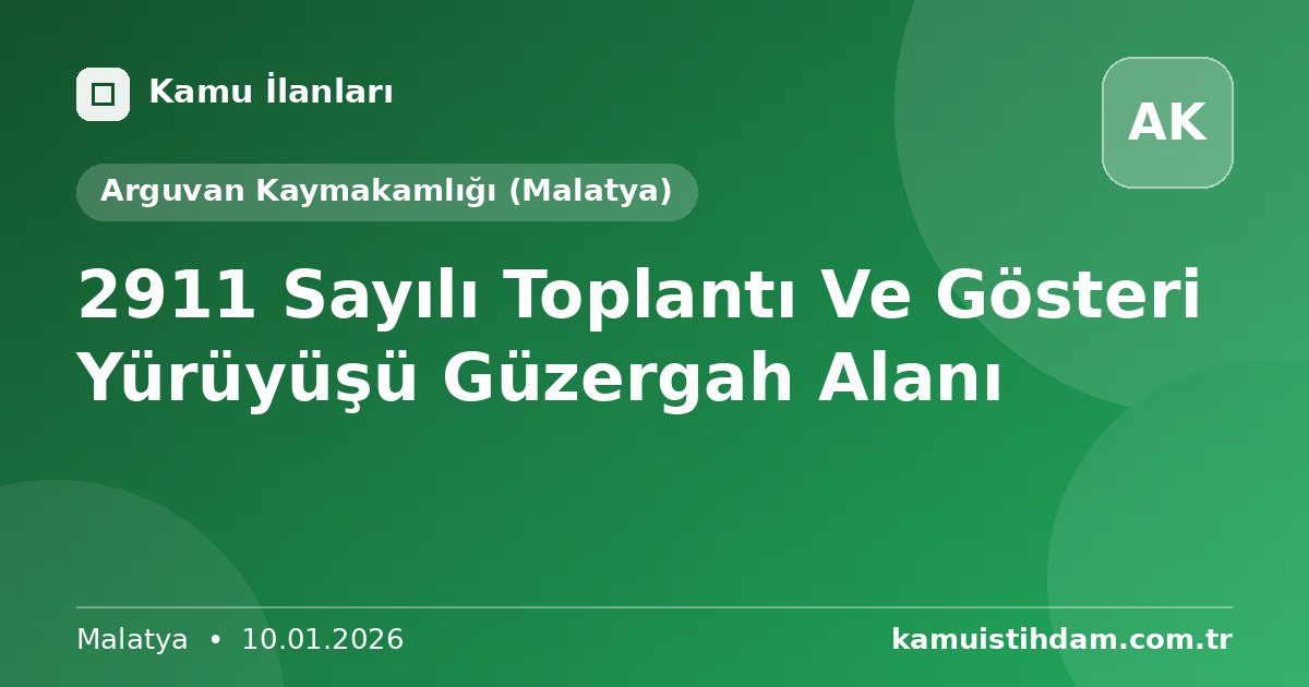 2911 Sayılı Toplantı Ve Gösteri Yürüyüşü Güzergah Alanı - Arguvan Kaymakamlığı (Malatya)