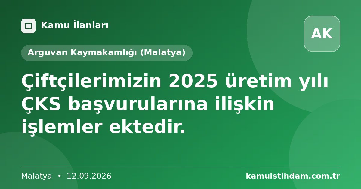 Çiftçilerimizin 2025 üretim yılı ÇKS başvurularına ilişkin işlemler ektedir. - Arguvan Kaymakamlığı (Malatya)