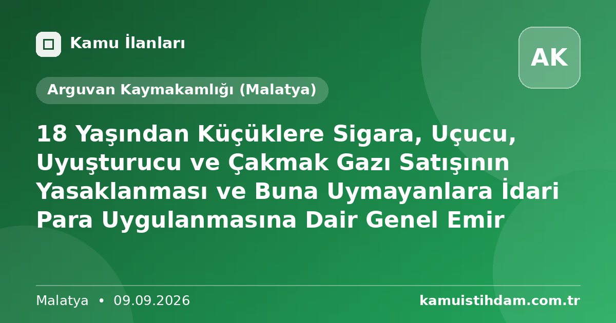 18 Yaşından Küçüklere Sigara, Uçucu, Uyuşturucu ve Çakmak Gazı Satışının Yasaklanması ve Buna Uymayanlara İdari Para Uygulanmasına Dair Genel Emir - Arguvan Kaymakamlığı (Malatya)
