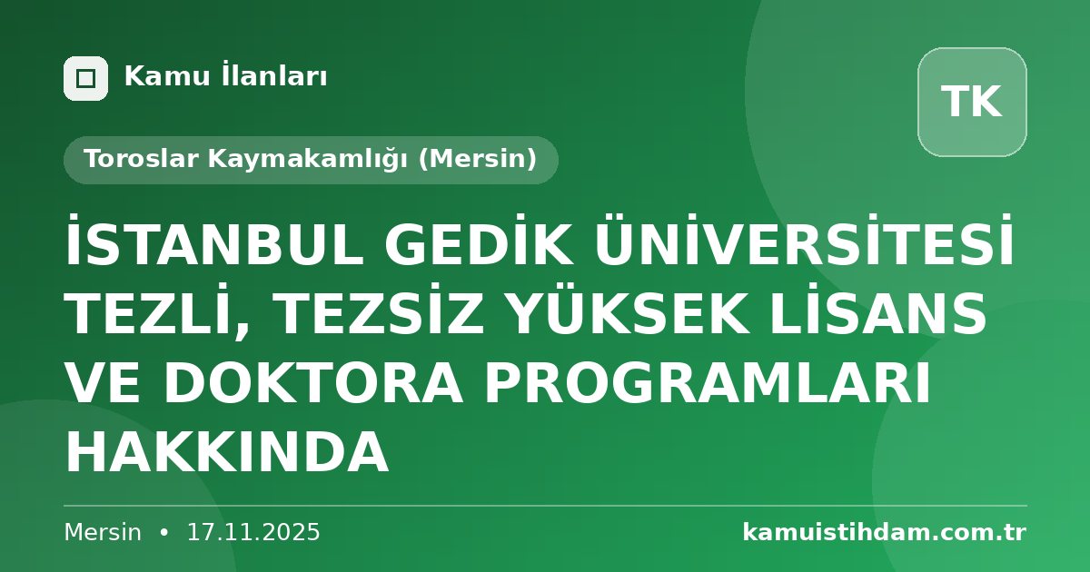 İSTANBUL GEDİK ÜNİVERSİTESİ TEZLİ, TEZSİZ YÜKSEK LİSANS VE DOKTORA PROGRAMLARI HAKKINDA - Toroslar Kaymakamlığı (Mersin)