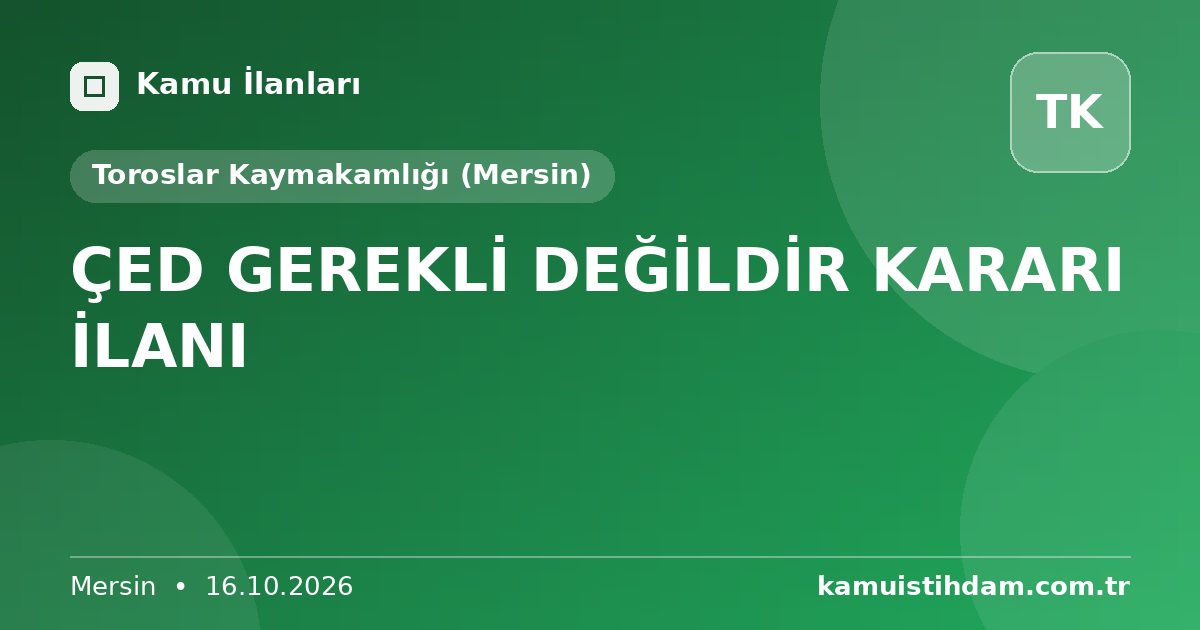 ÇED GEREKLİ DEĞİLDİR KARARI İLANI - Toroslar Kaymakamlığı (Mersin)