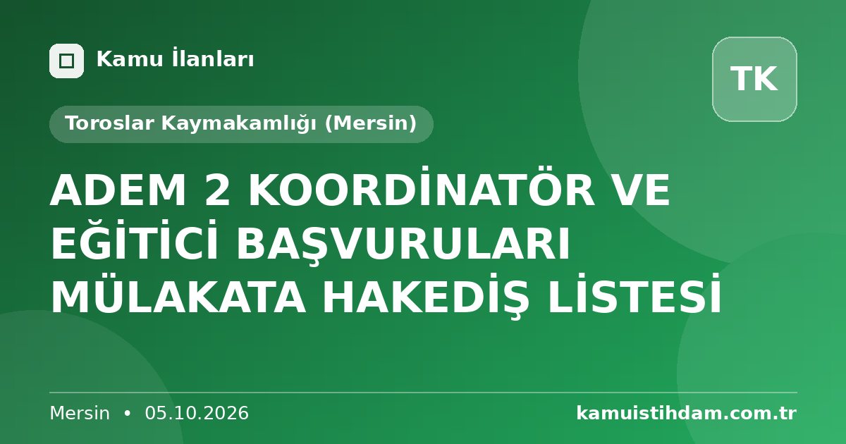ADEM 2 KOORDİNATÖR VE EĞİTİCİ BAŞVURULARI MÜLAKATA HAKEDİŞ LİSTESİ - Toroslar Kaymakamlığı (Mersin)