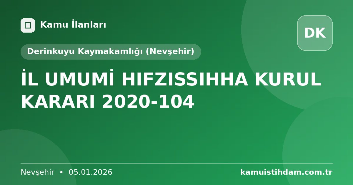 İL UMUMİ HIFZISSIHHA KURUL KARARI 2020-104 - Derinkuyu Kaymakamlığı (Nevşehir)