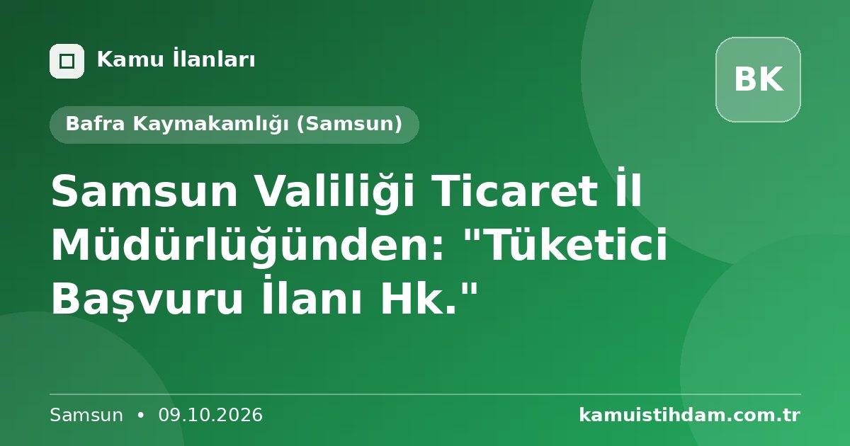 Samsun Valiliği Ticaret İl Müdürlüğünden: "Tüketici Başvuru İlanı Hk." - Bafra Kaymakamlığı (Samsun)