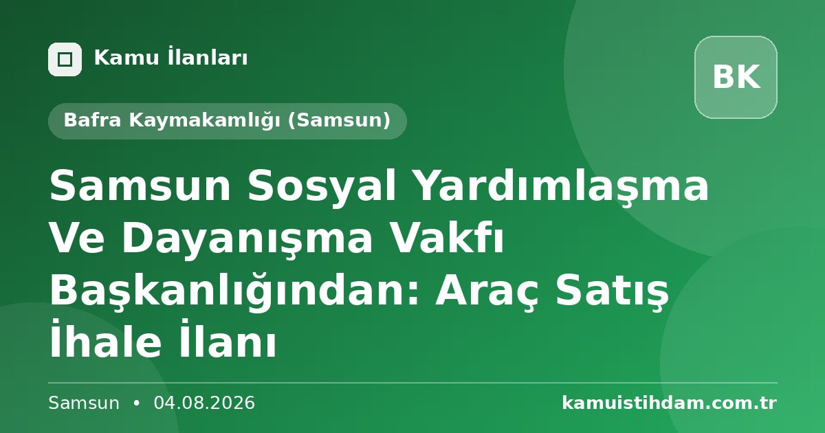 Samsun Sosyal Yardımlaşma Ve Dayanışma Vakfı Başkanlığından: Araç Satış İhale İlanı - Bafra Kaymakamlığı (Samsun)