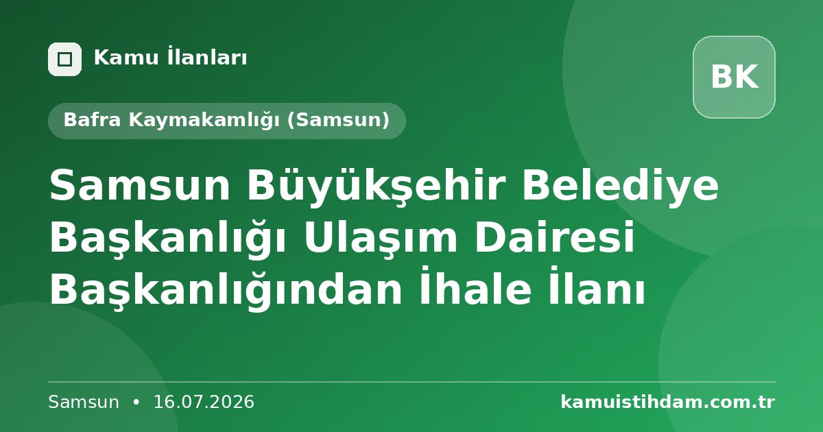 Samsun Büyükşehir Belediye Başkanlığı Ulaşım Dairesi Başkanlığından İhale İlanı - Bafra Kaymakamlığı (Samsun)