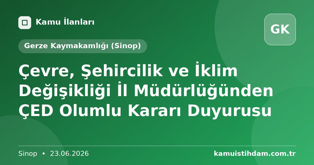 Çevre, Şehircilik ve İklim Değişikliği İl Müdürlüğünden ÇED Olumlu Kararı Duyurusu - Gerze Kaymakamlığı (Sinop)