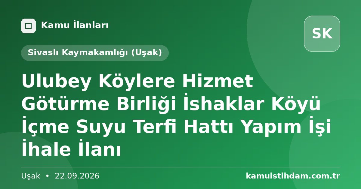 Ulubey Köylere Hizmet Götürme Birliği İshaklar Köyü İçme Suyu Terfi Hattı Yapım İşi İhale İlanı - Sivaslı Kaymakamlığı (Uşak)