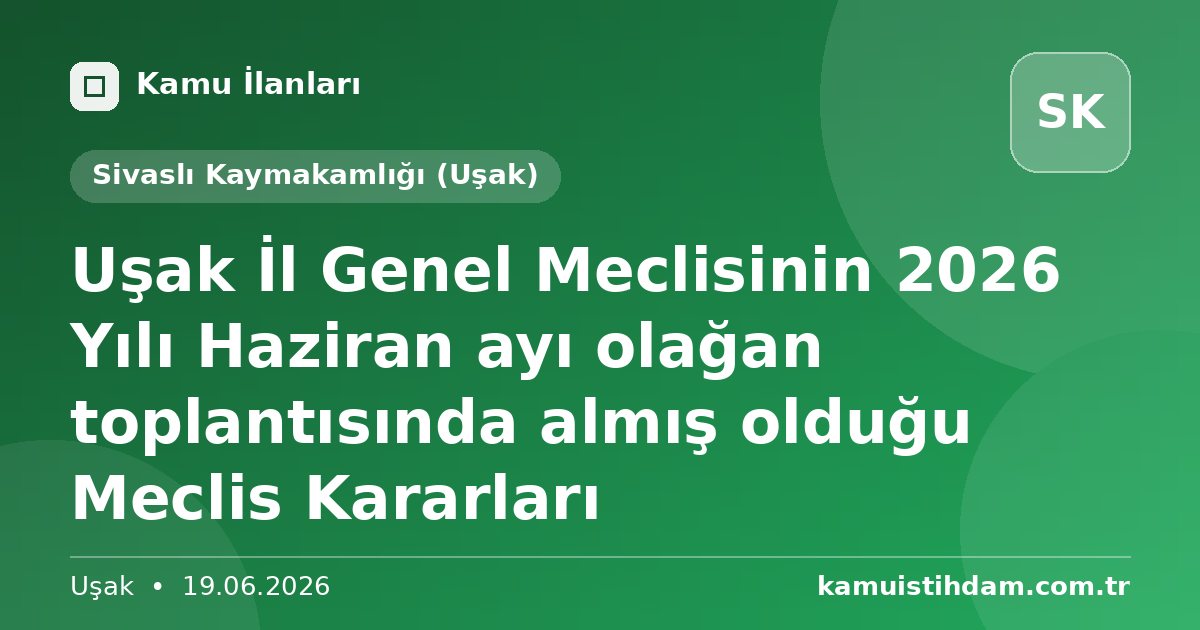 Uşak İl Genel Meclisinin 2026 Yılı Haziran ayı olağan toplantısında almış olduğu Meclis Kararları - Sivaslı Kaymakamlığı (Uşak)