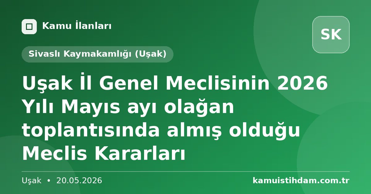 Uşak İl Genel Meclisinin 2026 Yılı Mayıs ayı olağan toplantısında almış olduğu Meclis Kararları - Sivaslı Kaymakamlığı (Uşak)