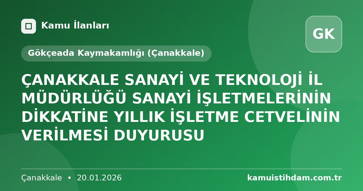 ÇANAKKALE SANAYİ VE TEKNOLOJİ İL MÜDÜRLÜĞÜ SANAYİ İŞLETMELERİNİN DİKKATİNE YILLIK İŞLETME CETVELİNİN VERİLMESİ DUYURUSU - Gökçeada Kaymakamlığı (Çanakkale)