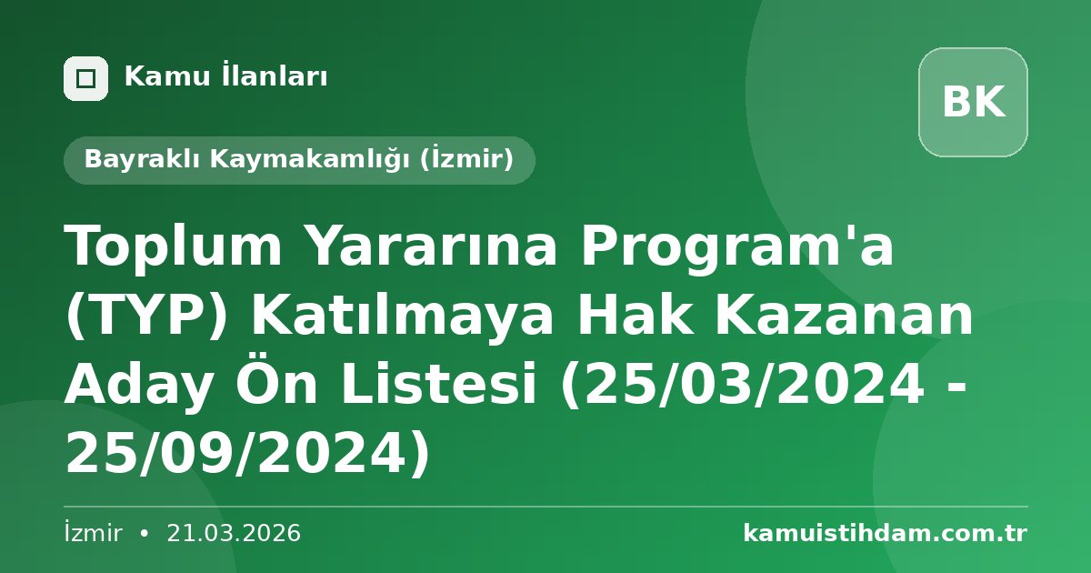 Toplum Yararına Program'a (TYP) Katılmaya Hak Kazanan Aday Ön Listesi (25/03/2024 - 25/09/2024) - Bayraklı Kaymakamlığı (İzmir)