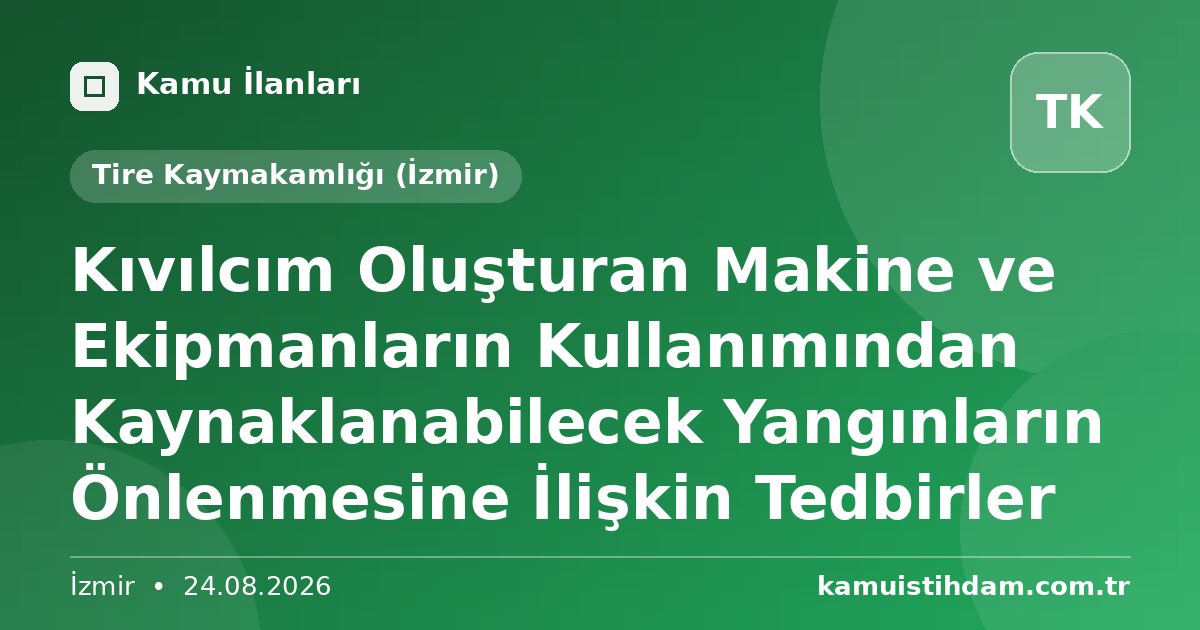 Kıvılcım Oluşturan Makine ve Ekipmanların Kullanımından Kaynaklanabilecek Yangınların Önlenmesine İlişkin Tedbirler - Tire Kaymakamlığı (İzmir)