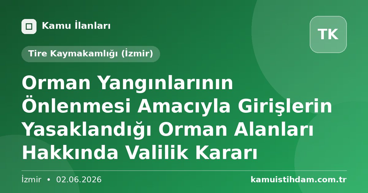 Orman Yangınlarının Önlenmesi Amacıyla Girişlerin Yasaklandığı Orman Alanları Hakkında Valilik Kararı - Tire Kaymakamlığı (İzmir)