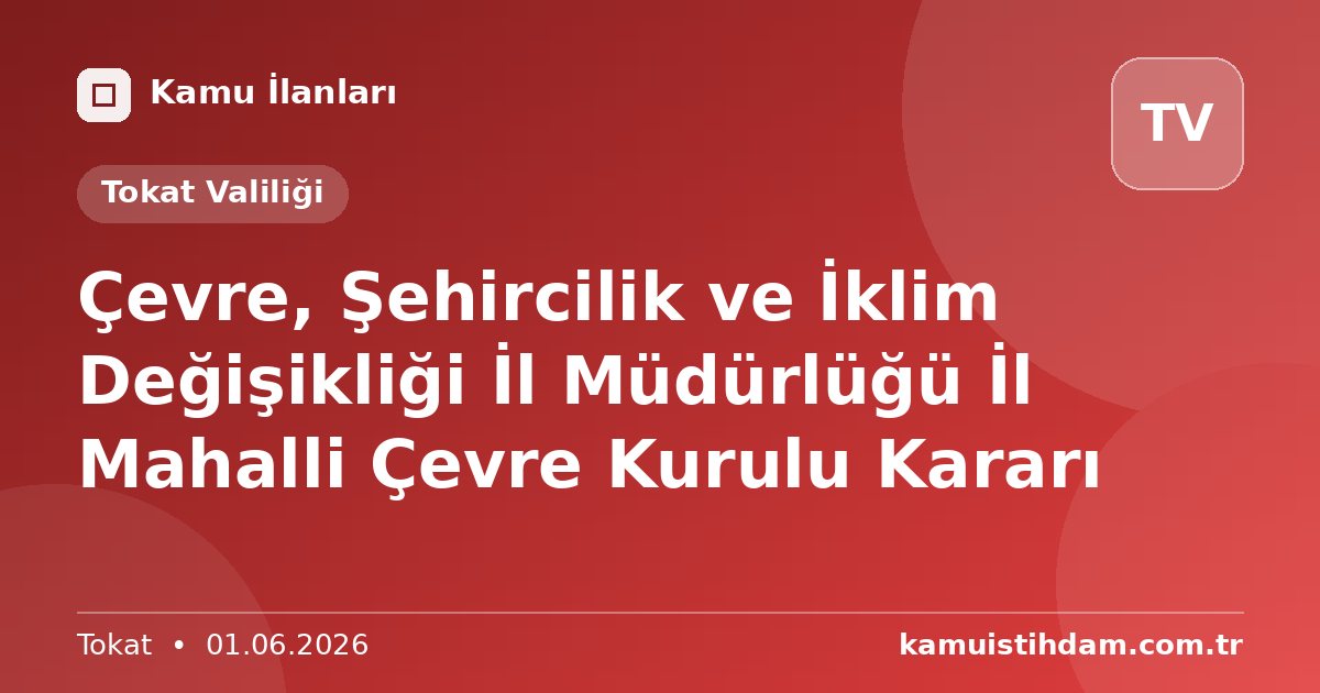 Çevre, Şehircilik ve İklim Değişikliği İl Müdürlüğü İl Mahalli Çevre Kurulu Kararı - Tokat Valiliği