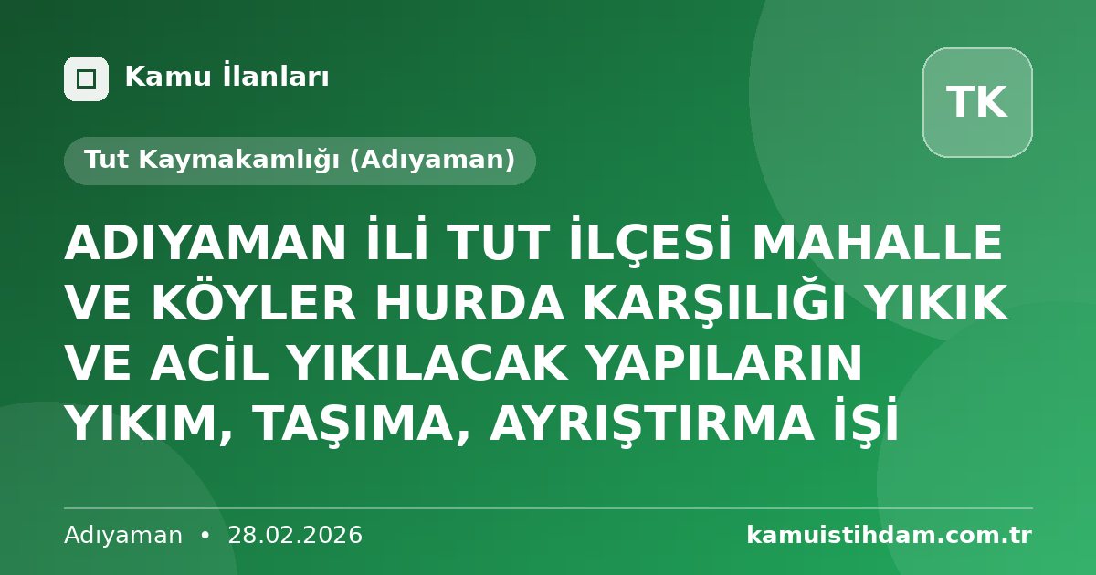 ADIYAMAN İLİ TUT İLÇESİ MAHALLE VE KÖYLER HURDA  KARŞILIĞI YIKIK VE ACİL YIKILACAK YAPILARIN YIKIM, TAŞIMA, AYRIŞTIRMA İŞİ - Tut Kaymakamlığı (Adıyaman)