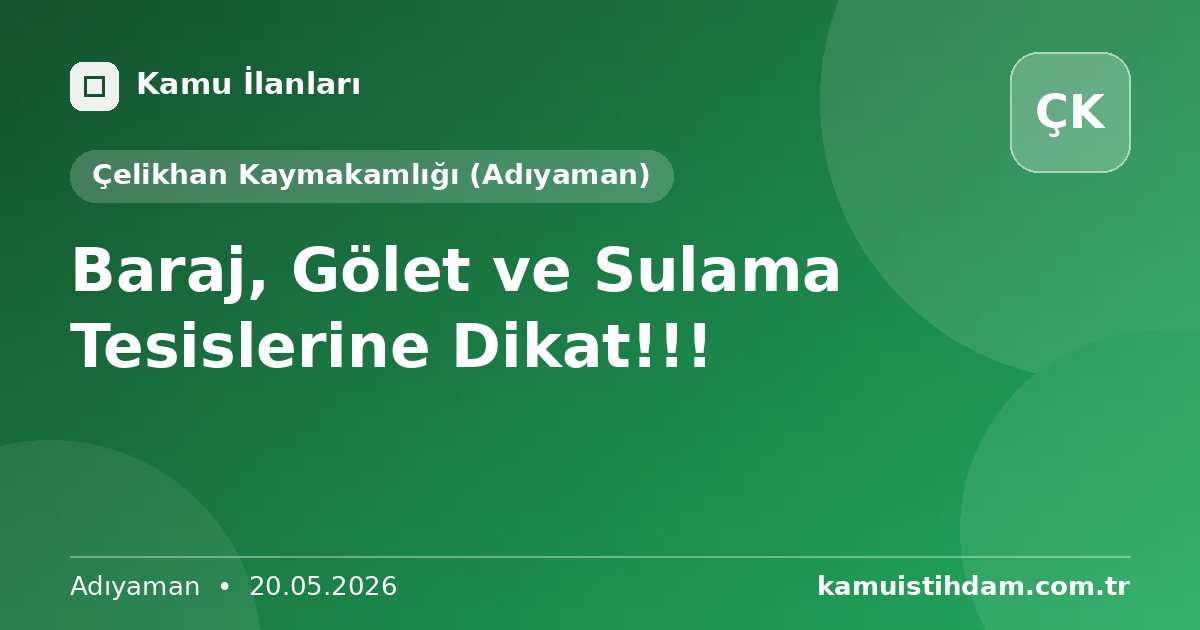 Baraj, Gölet ve Sulama Tesislerine Dikat!!! - Çelikhan Kaymakamlığı (Adıyaman)