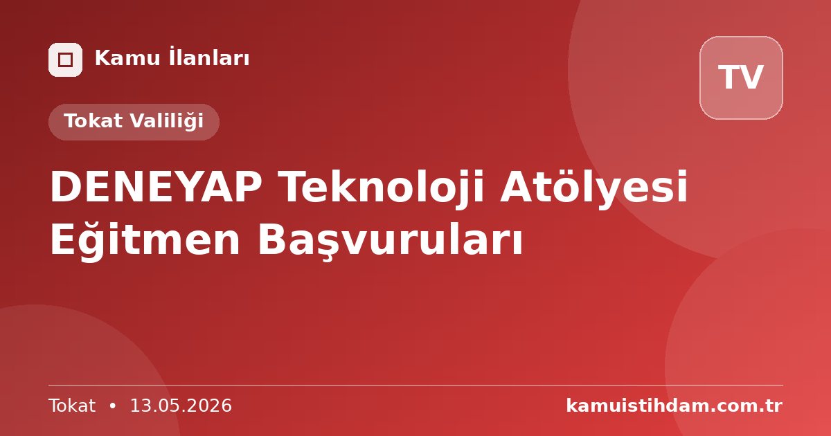 DENEYAP Teknoloji Atölyesi Eğitmen Başvuruları - Tokat Valiliği