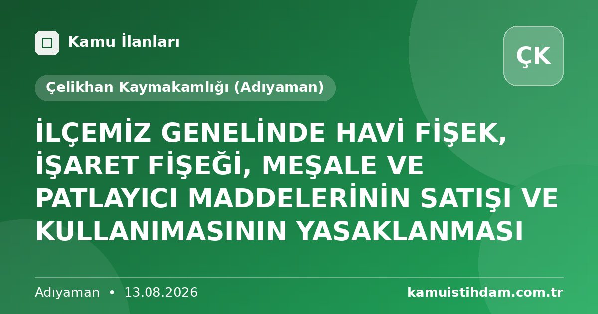 İLÇEMİZ GENELİNDE HAVİ FİŞEK, İŞARET FİŞEĞİ, MEŞALE VE PATLAYICI MADDELERİNİN SATIŞI VE KULLANIMASININ YASAKLANMASI - Çelikhan Kaymakamlığı (Adıyaman)