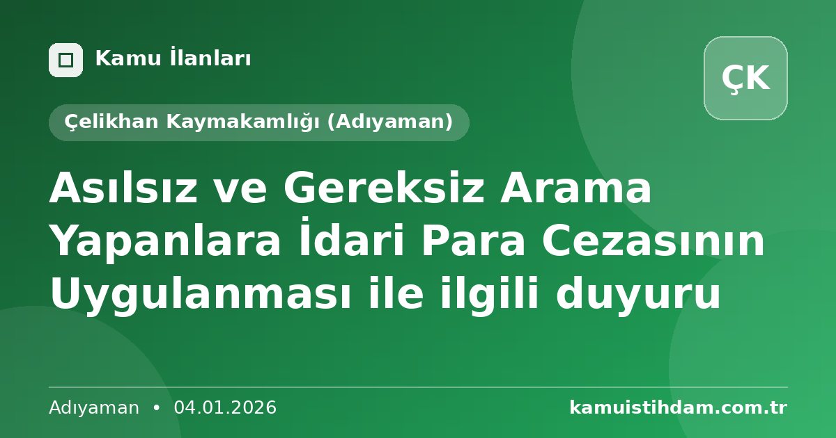 Asılsız ve Gereksiz Arama Yapanlara İdari Para Cezasının Uygulanması ile ilgili duyuru - Çelikhan Kaymakamlığı (Adıyaman)