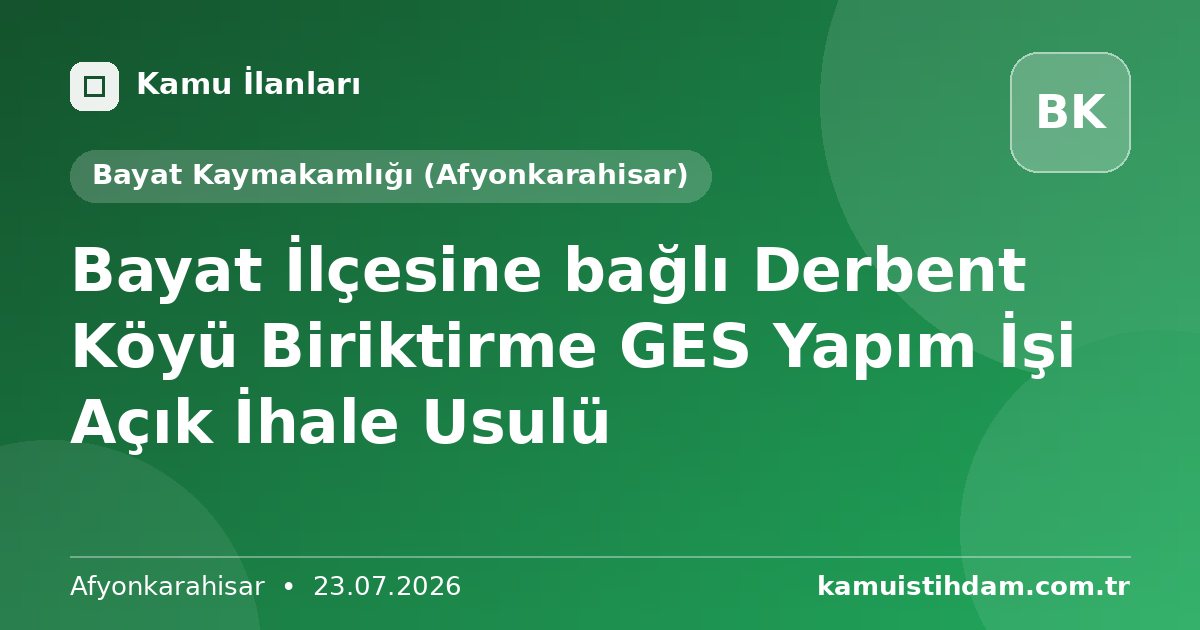 Bayat İlçesine bağlı Derbent Köyü Biriktirme GES Yapım İşi Açık İhale Usulü - Bayat Kaymakamlığı (Afyonkarahisar)