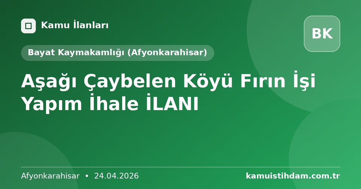 Aşağı Çaybelen Köyü Fırın İşi Yapım İhale İLANI - Bayat Kaymakamlığı (Afyonkarahisar)