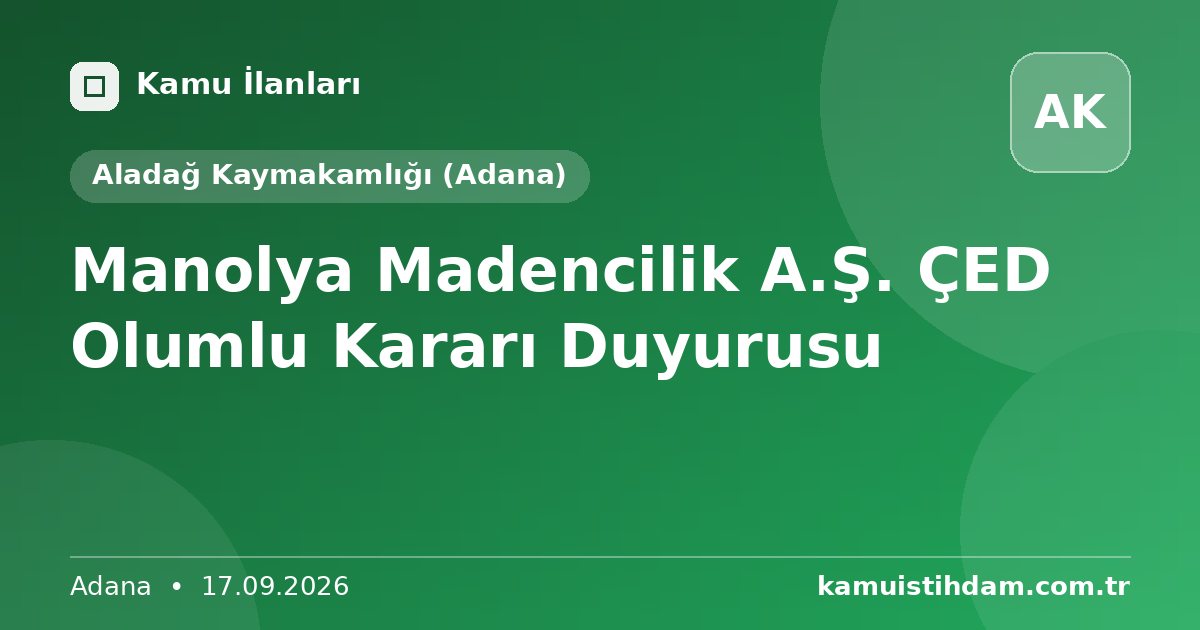 Manolya Madencilik A.Ş. ÇED Olumlu Kararı Duyurusu - Aladağ Kaymakamlığı (Adana)