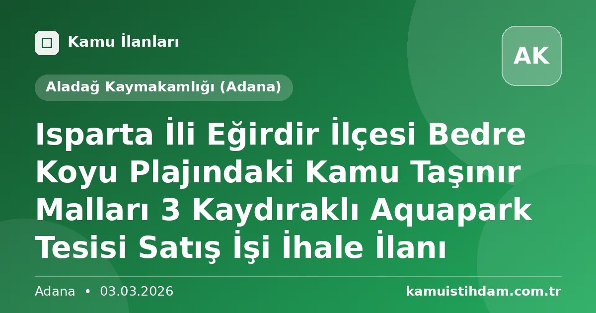 Isparta İli Eğirdir İlçesi Bedre Koyu Plajındaki Kamu Taşınır Malları 3 Kaydıraklı Aquapark Tesisi Satış İşi İhale İlanı - Aladağ Kaymakamlığı (Adana)