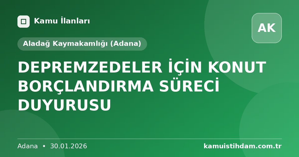 DEPREMZEDELER İÇİN KONUT BORÇLANDIRMA SÜRECİ DUYURUSU - Aladağ Kaymakamlığı (Adana)