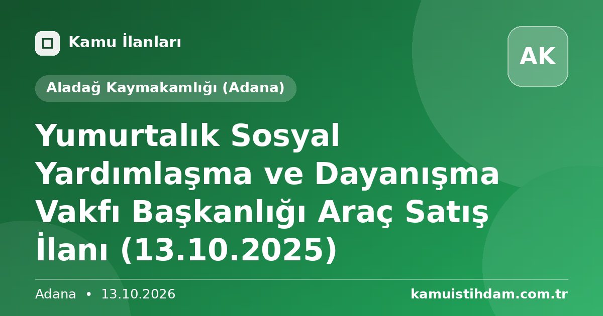 Yumurtalık Sosyal Yardımlaşma ve Dayanışma Vakfı Başkanlığı Araç Satış İlanı (13.10.2025) - Aladağ Kaymakamlığı (Adana)
