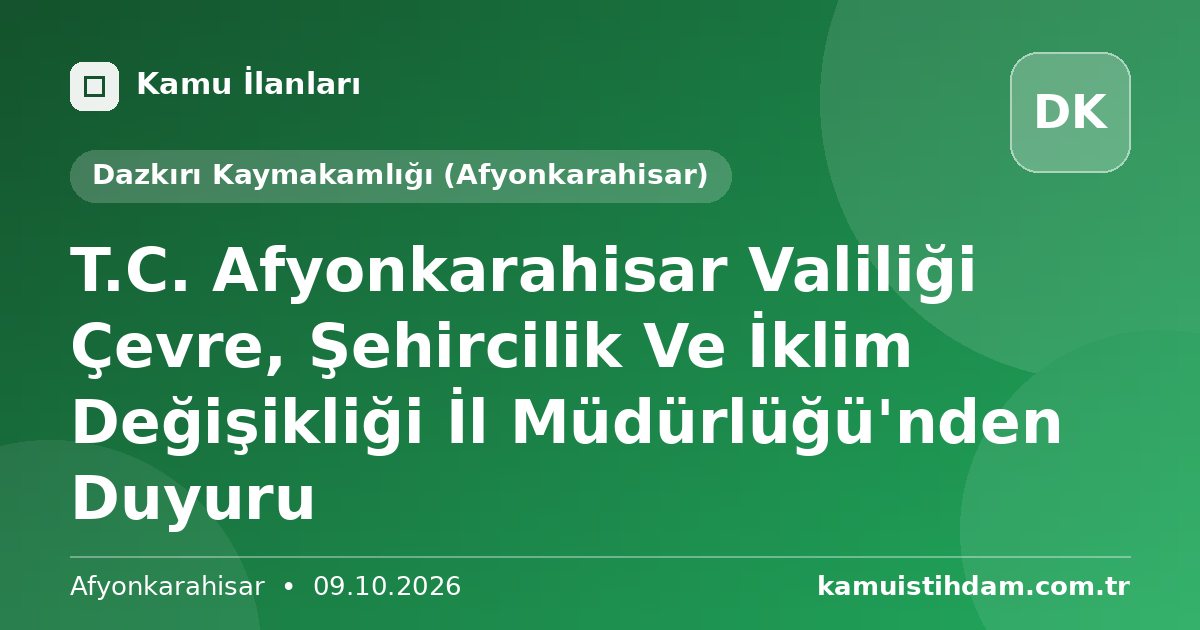T.C. Afyonkarahisar Valiliği Çevre, Şehircilik Ve İklim Değişikliği İl Müdürlüğü'nden Duyuru - Dazkırı Kaymakamlığı (Afyonkarahisar)