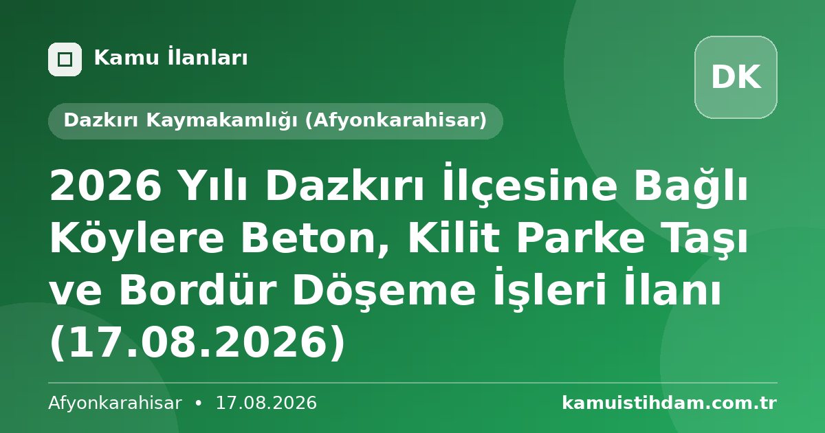 2026 Yılı Dazkırı İlçesine Bağlı Köylere Beton, Kilit Parke Taşı ve Bordür Döşeme İşleri İlanı (17.08.2026) - Dazkırı Kaymakamlığı (Afyonkarahisar)