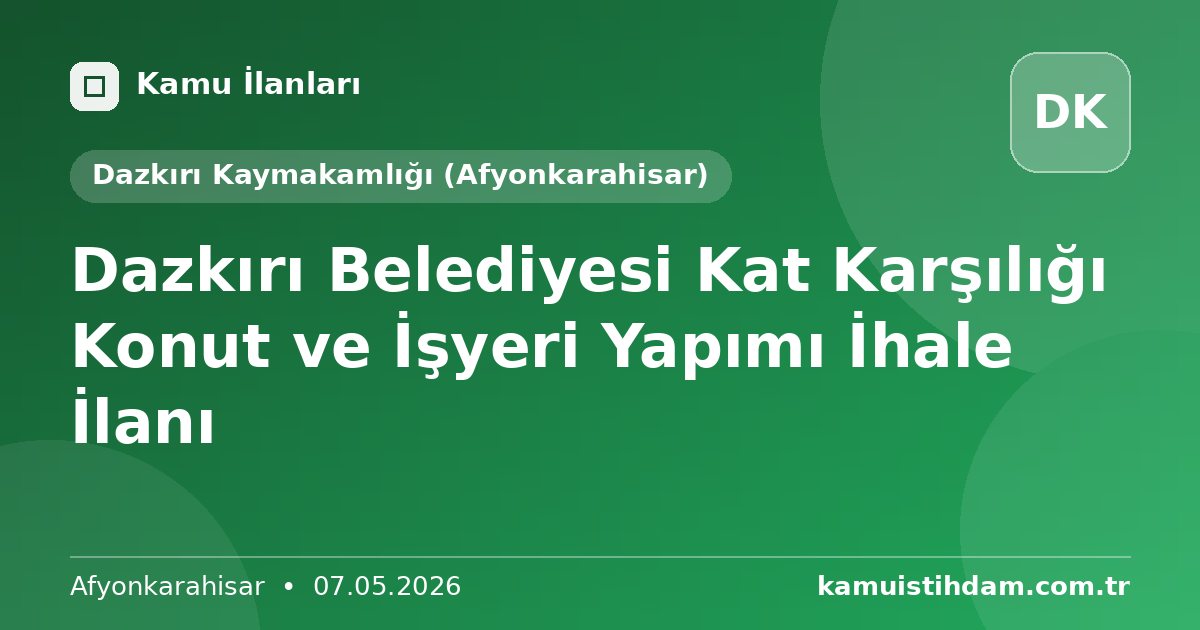 Dazkırı Belediyesi Kat Karşılığı Konut ve İşyeri Yapımı İhale İlanı - Dazkırı Kaymakamlığı (Afyonkarahisar)