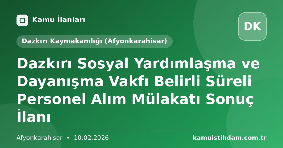 Dazkırı Sosyal Yardımlaşma ve Dayanışma Vakfı Belirli Süreli Personel Alım Mülakatı Sonuç İlanı - Dazkırı Kaymakamlığı (Afyonkarahisar)