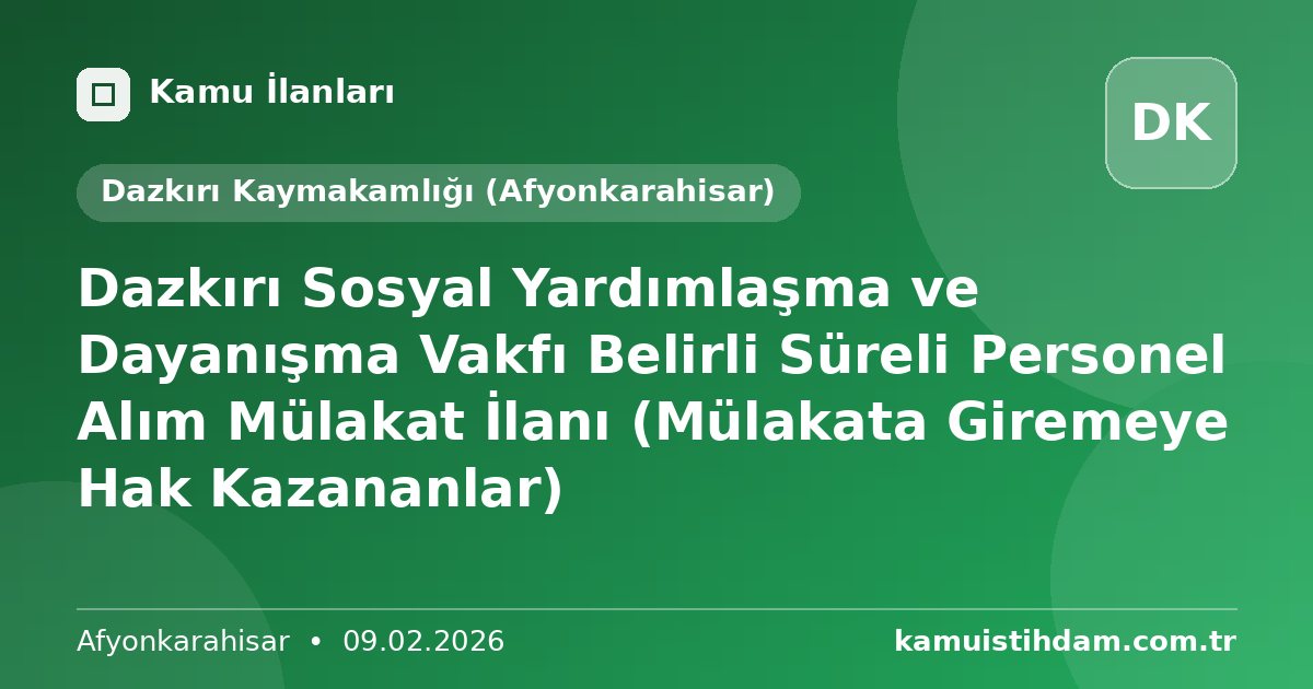 Dazkırı Sosyal Yardımlaşma ve Dayanışma Vakfı Belirli Süreli Personel Alım Mülakat İlanı (Mülakata Giremeye Hak Kazananlar) - Dazkırı Kaymakamlığı (Afyonkarahisar)