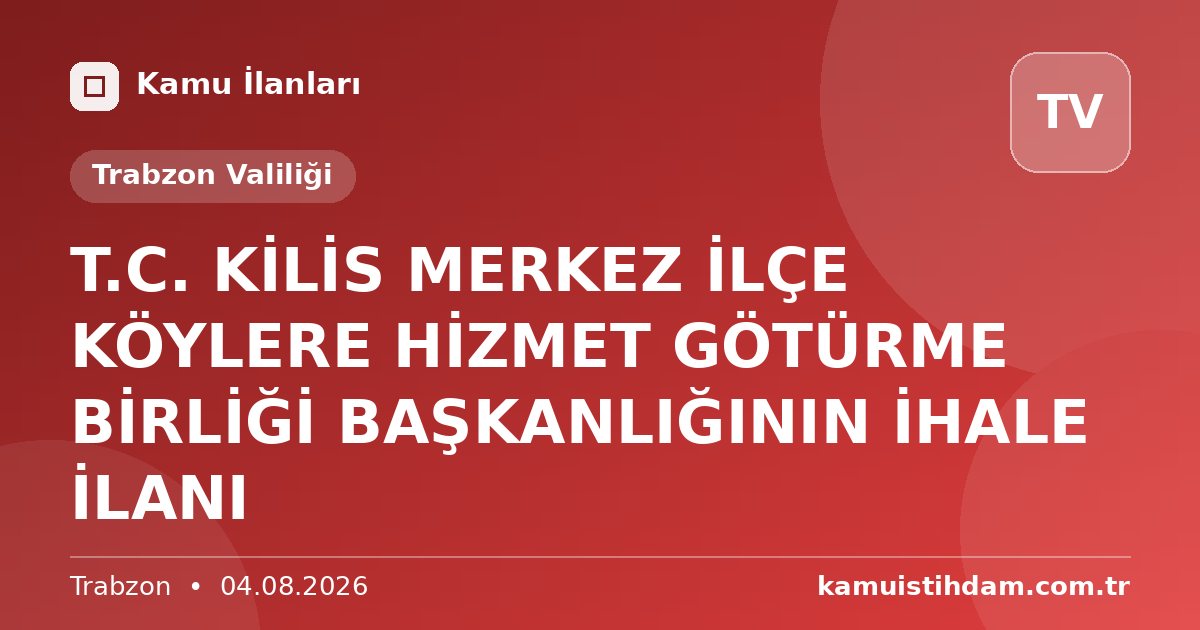 T.C. KİLİS MERKEZ İLÇE KÖYLERE HİZMET GÖTÜRME BİRLİĞİ BAŞKANLIĞININ İHALE İLANI - Trabzon Valiliği