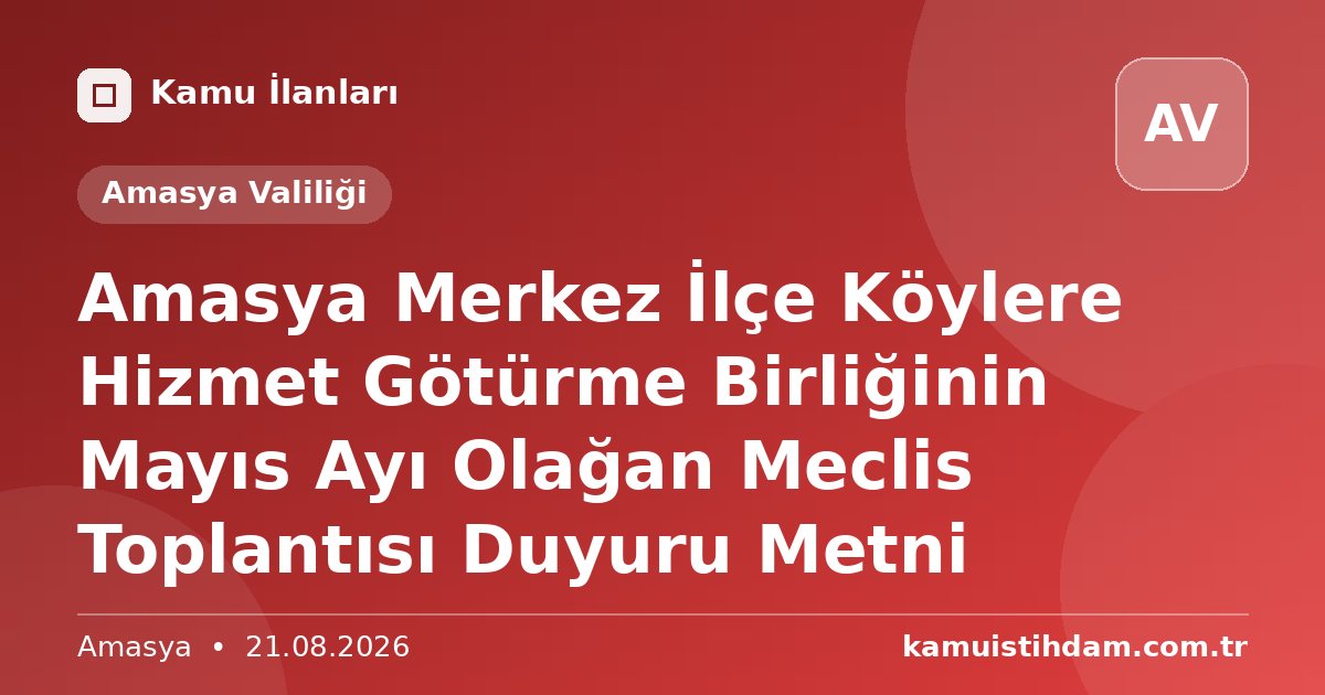 Amasya Merkez İlçe Köylere Hizmet Götürme Birliğinin Mayıs Ayı Olağan Meclis Toplantısı Duyuru Metni - Amasya Valiliği