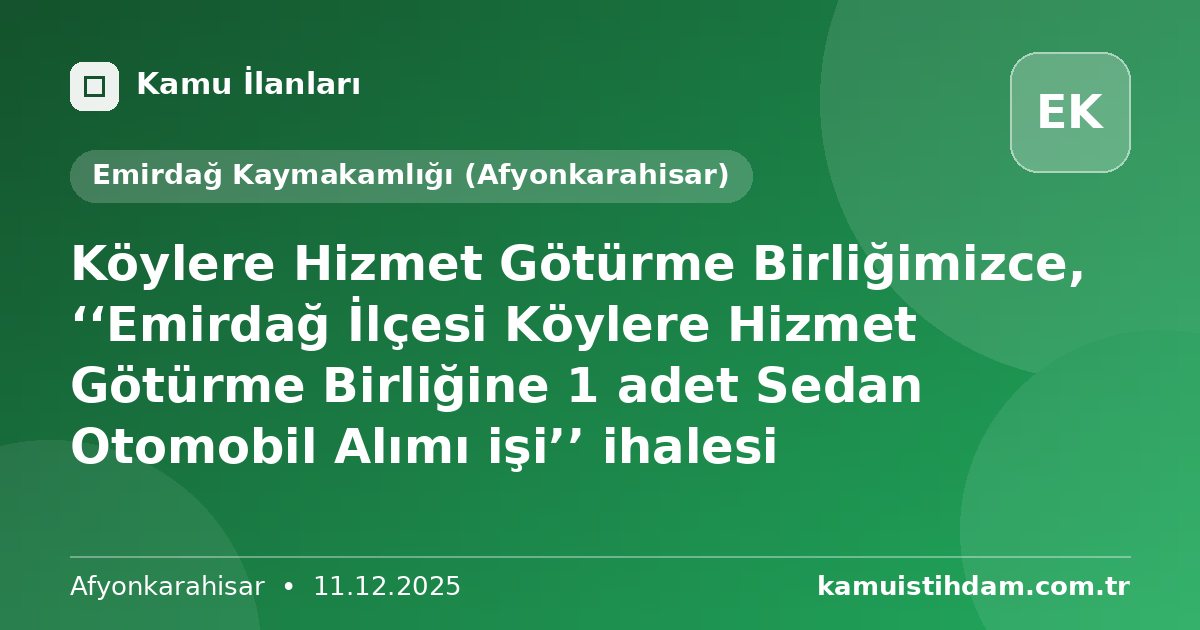 Köylere Hizmet Götürme Birliğimizce, ‘‘Emirdağ İlçesi Köylere Hizmet Götürme Birliğine 1 adet Sedan Otomobil Alımı işi’’ ihalesi - Emirdağ Kaymakamlığı (Afyonkarahisar)