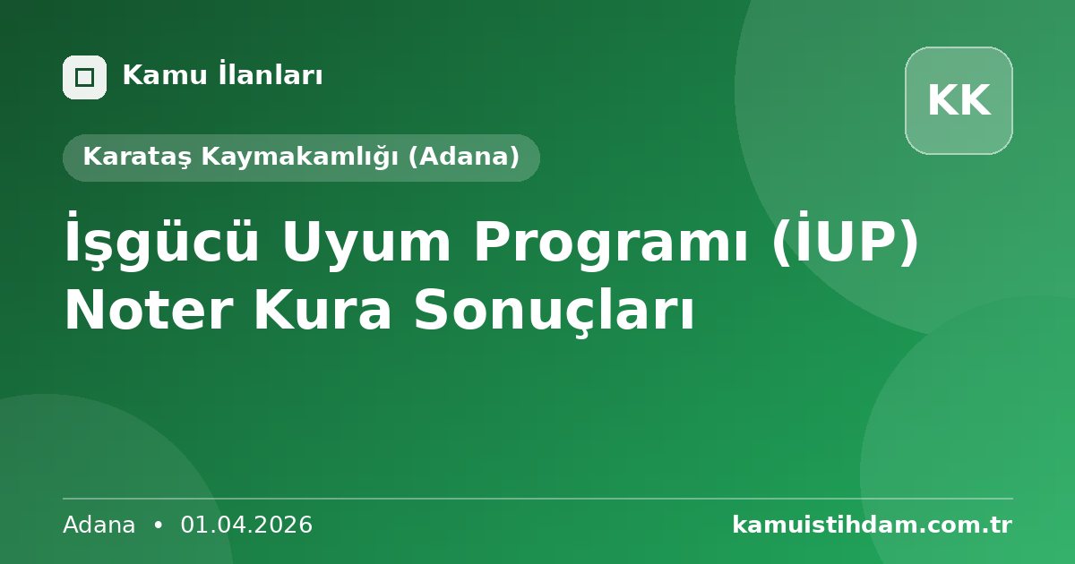 İşgücü Uyum Programı (İUP) Noter Kura Sonuçları - Karataş Kaymakamlığı (Adana)