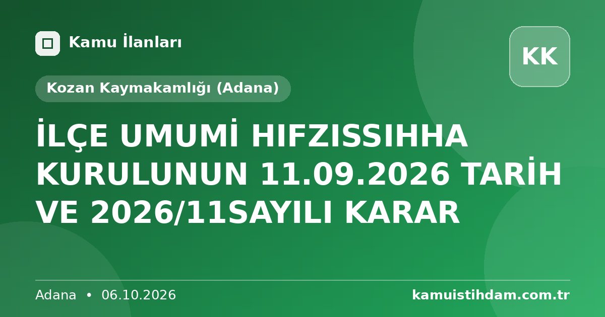 İLÇE UMUMİ HIFZISSIHHA KURULUNUN 11.09.2026 TARİH VE 2026/11SAYILI KARAR - Kozan Kaymakamlığı (Adana)