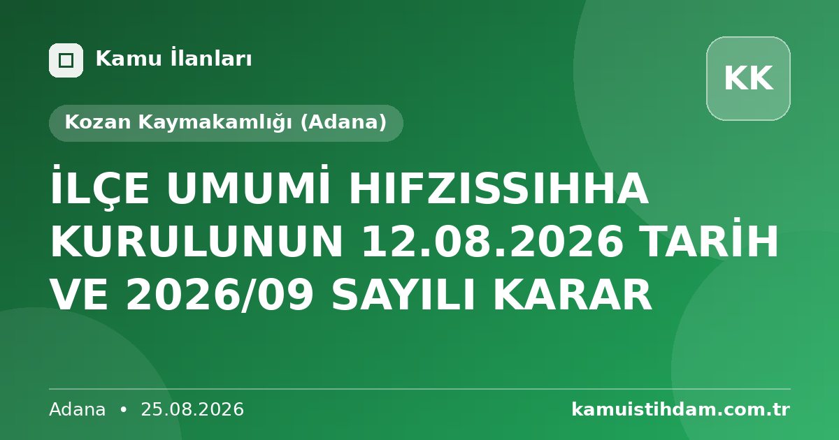 İLÇE UMUMİ HIFZISSIHHA KURULUNUN 12.08.2026 TARİH VE 2026/09 SAYILI KARAR - Kozan Kaymakamlığı (Adana)
