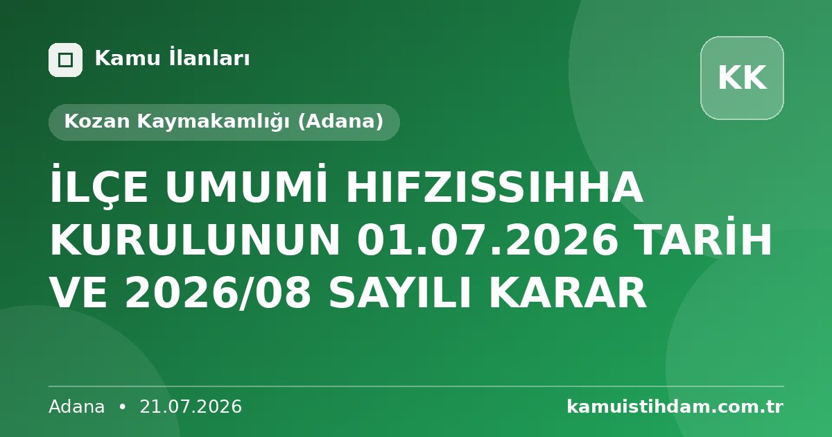 İLÇE UMUMİ HIFZISSIHHA KURULUNUN 01.07.2026 TARİH VE 2026/08 SAYILI KARAR - Kozan Kaymakamlığı (Adana)