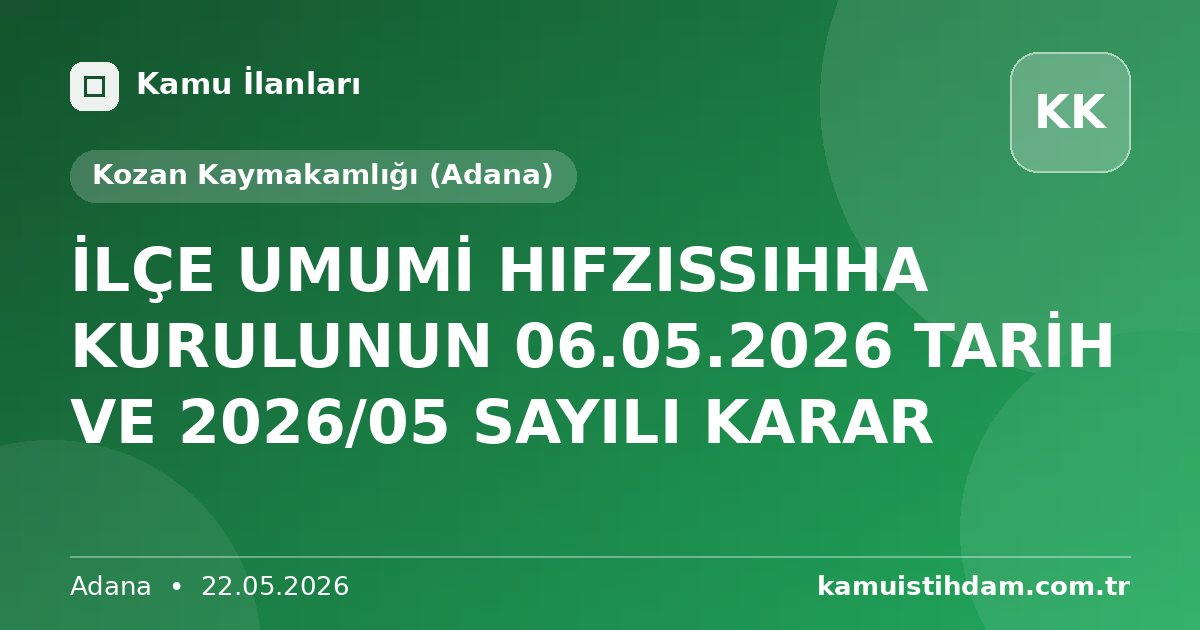 İLÇE UMUMİ HIFZISSIHHA KURULUNUN 06.05.2026 TARİH VE 2026/05 SAYILI KARAR - Kozan Kaymakamlığı (Adana)